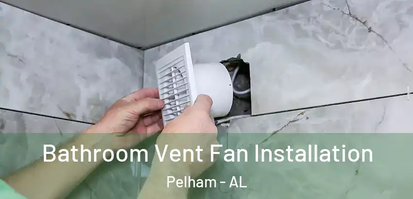 Bathroom Vent Fan Installation Pelham - AL