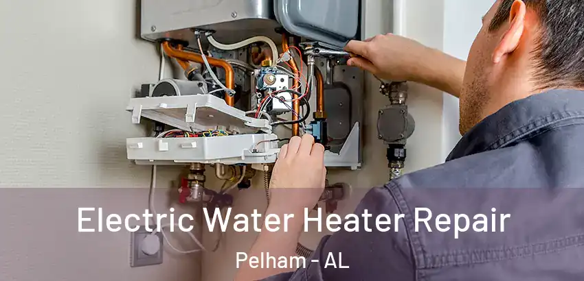 Electric Water Heater Repair Pelham - AL